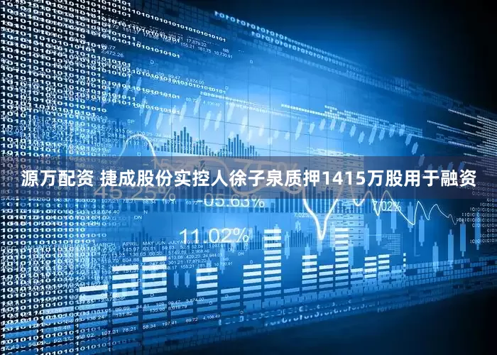 源万配资 捷成股份实控人徐子泉质押1415万股用于融资